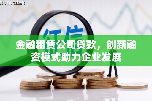 米脂金融租赁公司贷款，创新融资模式助力企业发展