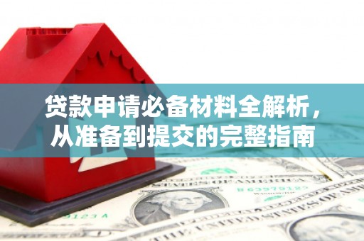 米脂贷款申请必备材料全解析，从准备到提交的完整指南