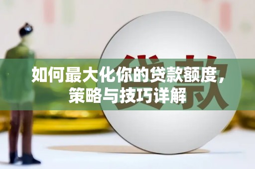 米脂如何最大化你的贷款额度，策略与技巧详解