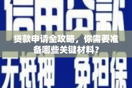 米脂贷款申请全攻略，你需要准备哪些关键材料？