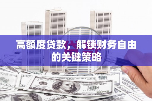 米脂高额度贷款，解锁财务自由的关键策略