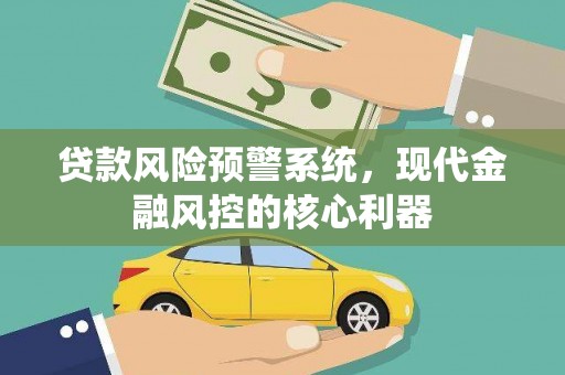 米脂贷款风险预警系统，现代金融风控的核心利器