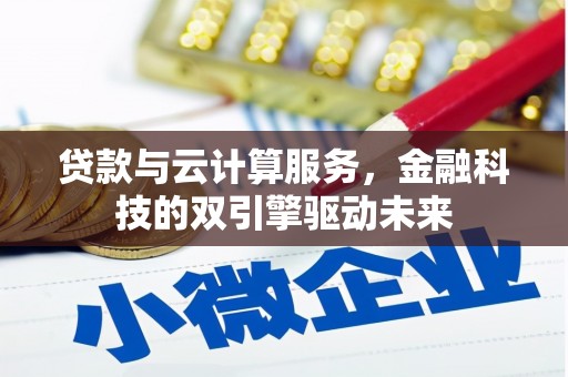 米脂贷款与云计算服务，金融科技的双引擎驱动未来