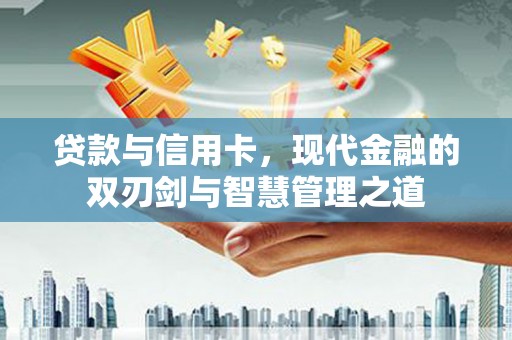 米脂贷款与信用卡，现代金融的双刃剑与智慧管理之道