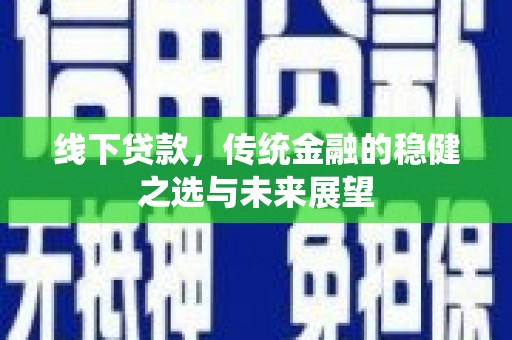 米脂线下贷款，传统金融的稳健之选与未来展望