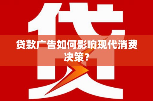 米脂贷款广告如何影响现代消费决策？
