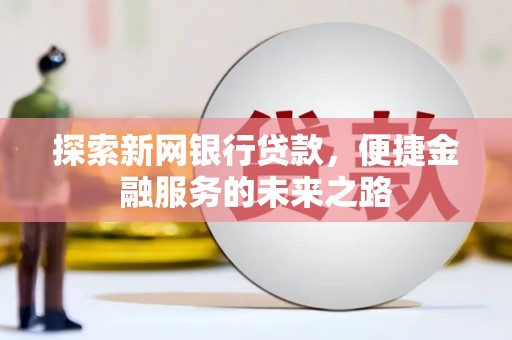 米脂探索新网银行贷款，便捷金融服务的未来之路