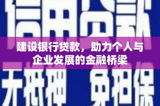 米脂建设银行贷款，助力个人与企业发展的金融桥梁