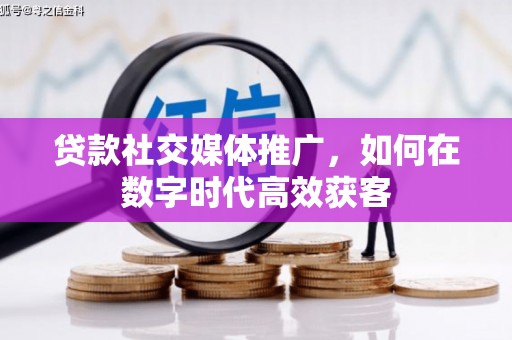 米脂贷款社交媒体推广，如何在数字时代高效获客