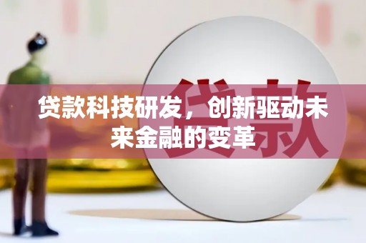 米脂贷款科技研发，创新驱动未来金融的变革