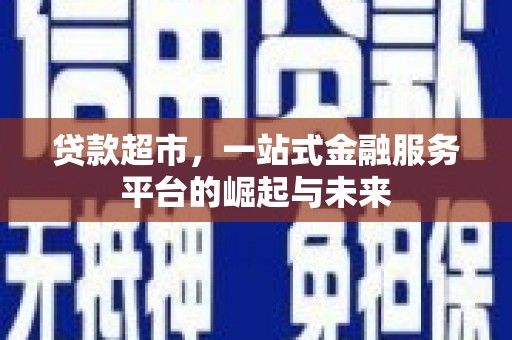 米脂贷款超市，一站式金融服务平台的崛起与未来