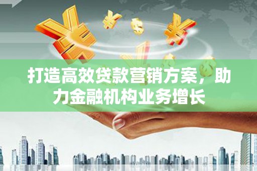 米脂打造高效贷款营销方案，助力金融机构业务增长