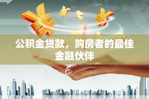 米脂公积金贷款，购房者的最佳金融伙伴