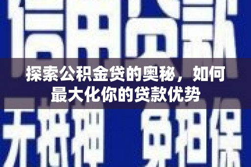 米脂探索公积金贷的奥秘，如何最大化你的贷款优势