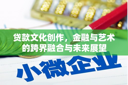 米脂贷款文化创作，金融与艺术的跨界融合与未来展望