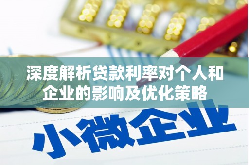 米脂深度解析贷款利率对个人和企业的影响及优化策略