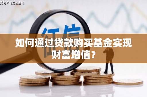 米脂如何通过贷款购买基金实现财富增值？