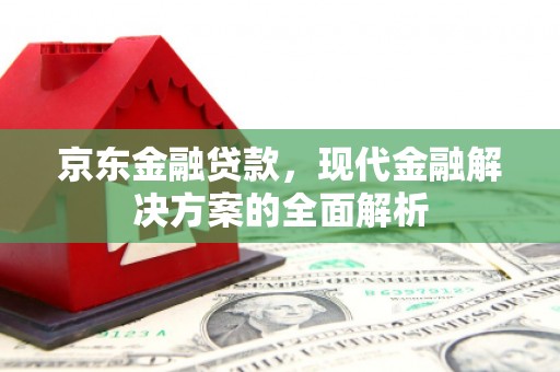 米脂京东金融贷款，现代金融解决方案的全面解析