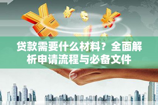 米脂贷款需要什么材料？全面解析申请流程与必备文件