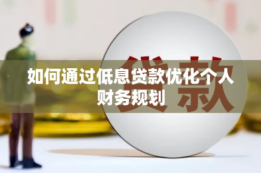 米脂如何通过低息贷款优化个人财务规划