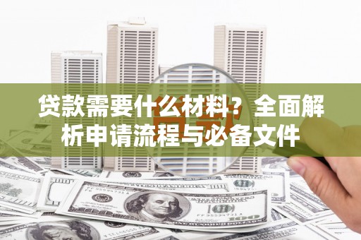 米脂贷款需要什么材料？全面解析申请流程与必备文件