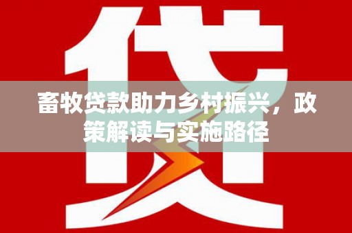 米脂畜牧贷款助力乡村振兴，政策解读与实施路径
