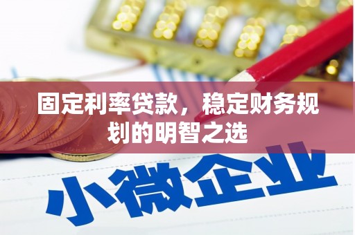 米脂固定利率贷款，稳定财务规划的明智之选