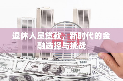 米脂退休人员贷款，新时代的金融选择与挑战