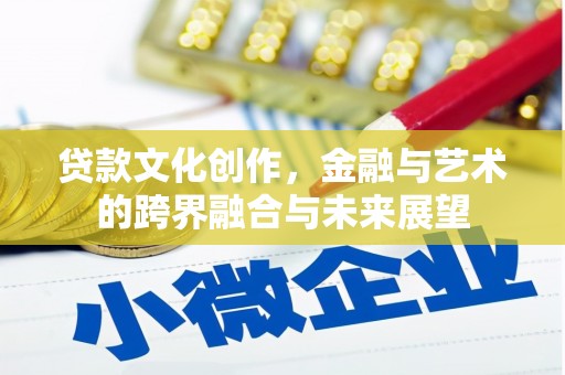 米脂贷款文化创作，金融与艺术的跨界融合与未来展望