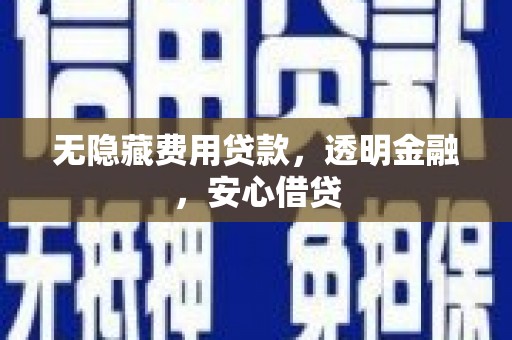 米脂无隐藏费用贷款，透明金融，安心借贷