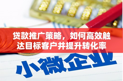 米脂贷款推广策略，如何高效触达目标客户并提升转化率