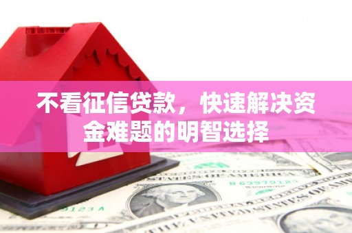 米脂不看征信贷款，快速解决资金难题的明智选择