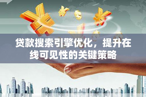 米脂贷款搜索引擎优化，提升在线可见性的关键策略