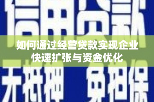 米脂如何通过经营贷款实现企业快速扩张与资金优化