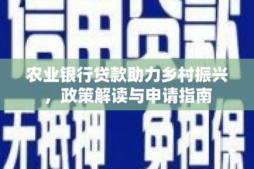 米脂农业银行贷款助力乡村振兴，政策解读与申请指南