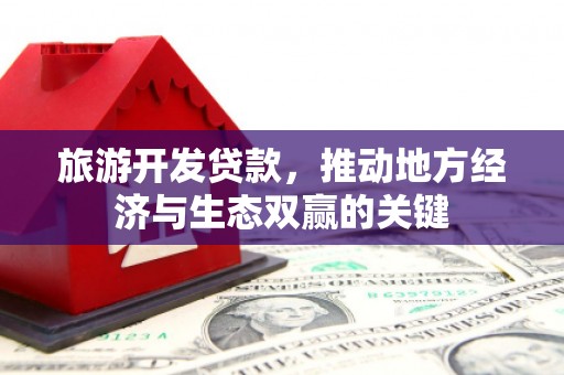米脂旅游开发贷款，推动地方经济与生态双赢的关键
