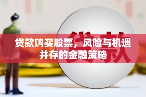 米脂贷款购买股票，风险与机遇并存的金融策略
