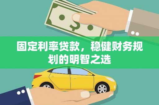 米脂固定利率贷款，稳健财务规划的明智之选