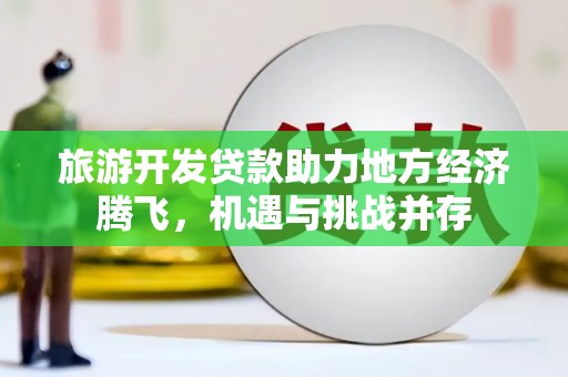 米脂旅游开发贷款助力地方经济腾飞，机遇与挑战并存