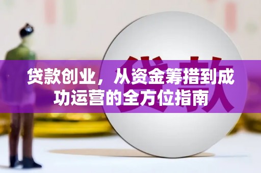 米脂贷款创业，从资金筹措到成功运营的全方位指南