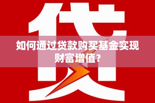 米脂如何通过贷款购买基金实现财富增值？