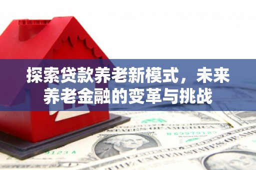 米脂探索贷款养老新模式，未来养老金融的变革与挑战