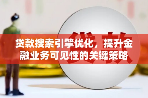 米脂贷款搜索引擎优化，提升金融业务可见性的关键策略