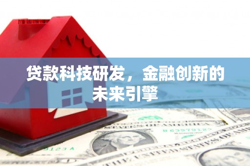米脂贷款科技研发，金融创新的未来引擎