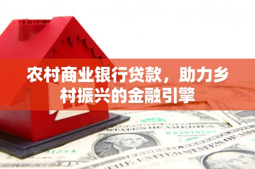 米脂农村商业银行贷款，助力乡村振兴的金融引擎
