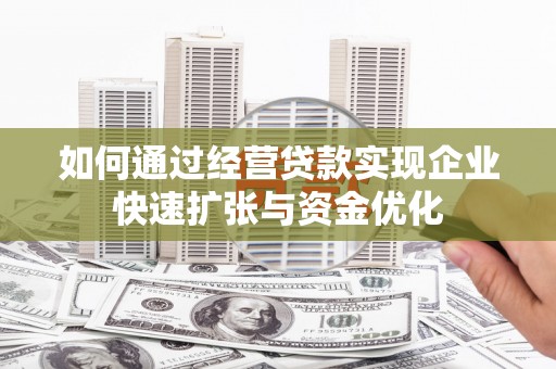 米脂如何通过经营贷款实现企业快速扩张与资金优化