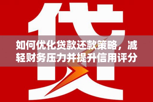 米脂如何优化贷款还款策略，减轻财务压力并提升信用评分