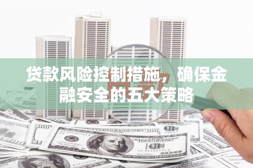 米脂贷款风险控制措施，确保金融安全的五大策略