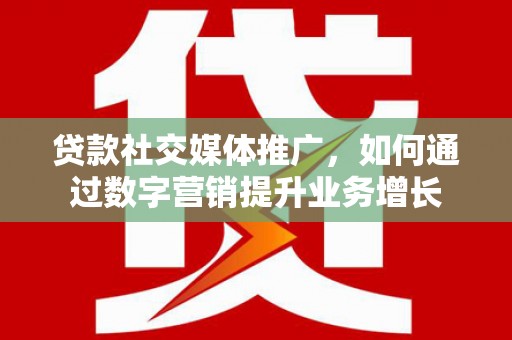米脂贷款社交媒体推广，如何通过数字营销提升业务增长