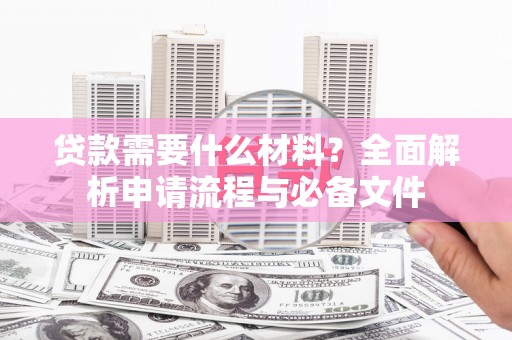 米脂贷款需要什么材料？全面解析申请流程与必备文件